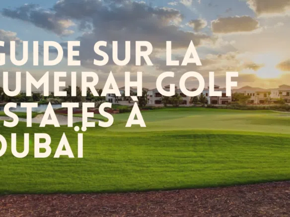 Guide sur la communauté Jumeirah Golf Estates à Dubaï