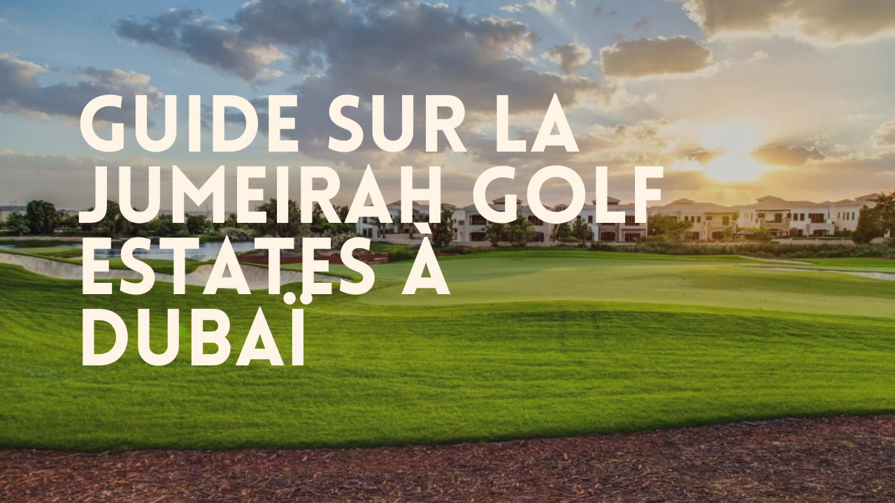 Guide sur la communauté Jumeirah Golf Estates à Dubaï