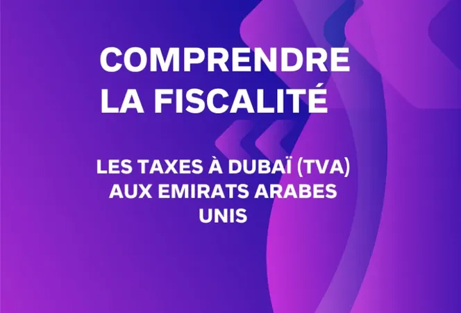 comprendre la fiscalité et les taxes à dubaï (tva) aux emirats arabes unis