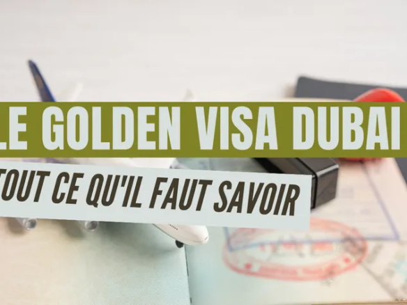 Le Golden Visa Dubai : tout ce qu'il faut savoir sur le visa de longue durée le golden visa dubai tout ce qu'il faut savoir